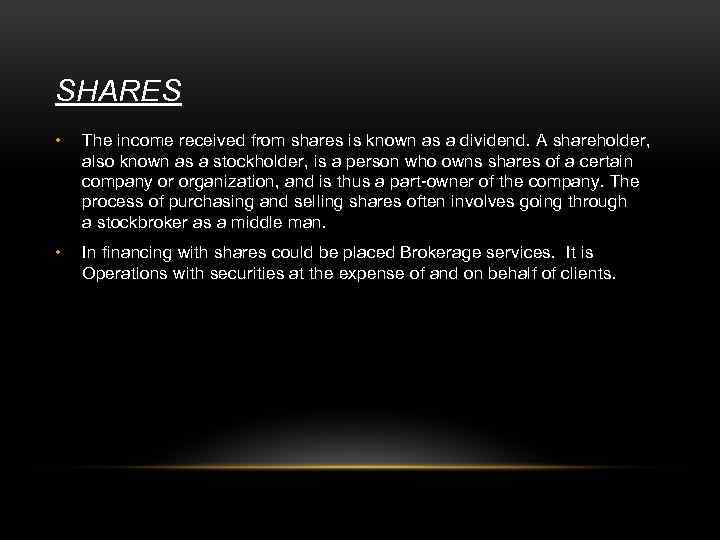 SHARES • The income received from shares is known as a dividend. A shareholder,