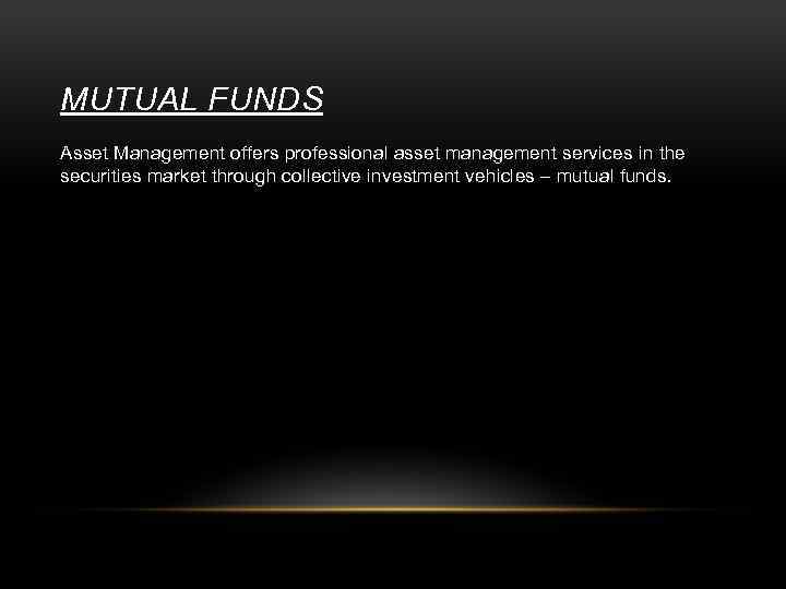 MUTUAL FUNDS Asset Management offers professional asset management services in the securities market through