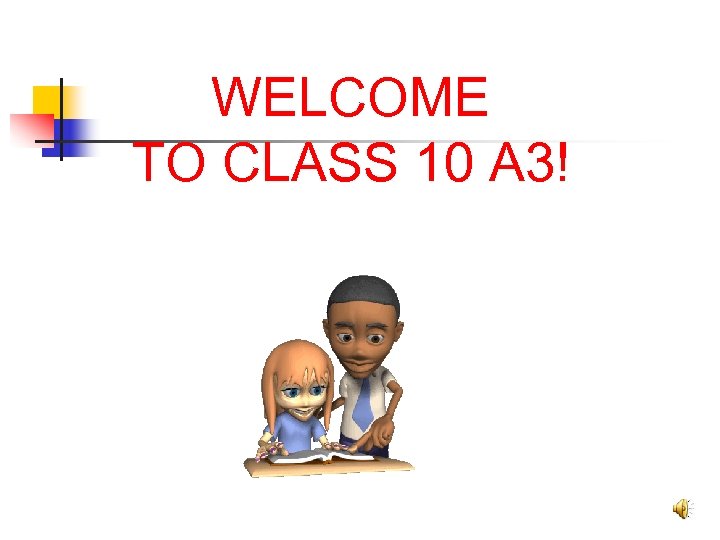 WELCOME TO CLASS 10 A 3! 