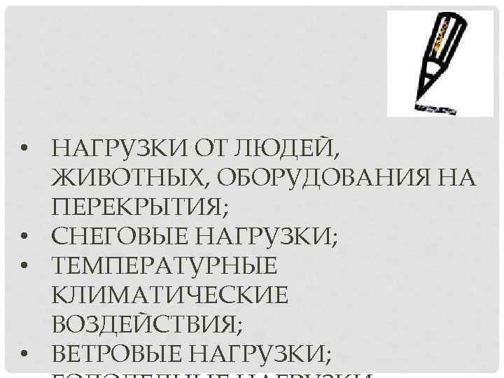  • НАГРУЗКИ ОТ ЛЮДЕЙ, ЖИВОТНЫХ, ОБОРУДОВАНИЯ НА ПЕРЕКРЫТИЯ; • СНЕГОВЫЕ НАГРУЗКИ; • ТЕМПЕРАТУРНЫЕ