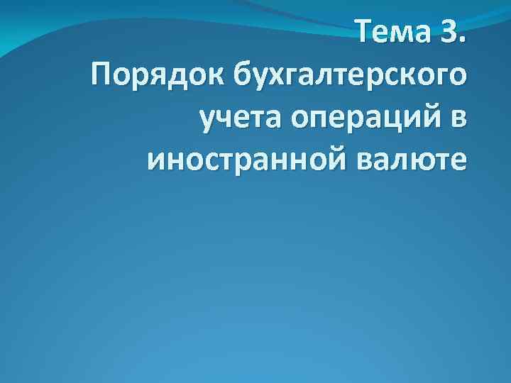 Тема 3. Порядок бухгалтерского учета операций в иностранной валюте 