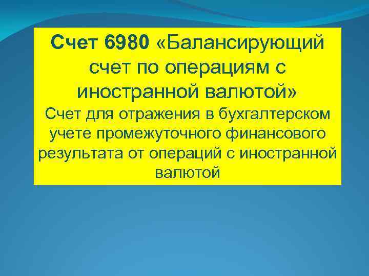 Счет 6980 «Балансирующий счет по операциям с иностранной валютой» Счет для отражения в бухгалтерском