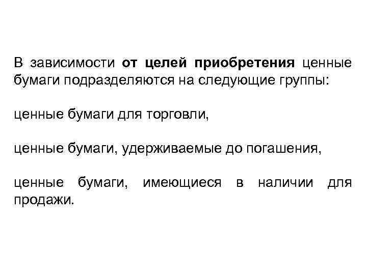 В зависимости от целей приобретения ценные бумаги подразделяются на следующие группы: ценные бумаги для