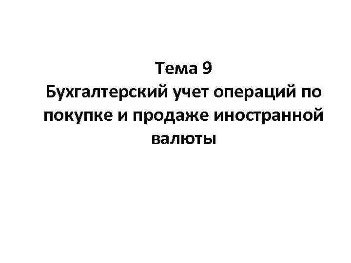 Тема 9 Бухгалтерский учет операций по покупке и продаже иностранной валюты 