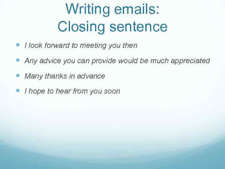 Writing emails: Closing sentence I look forward to meeting you then Any advice you