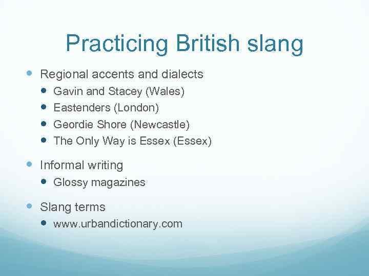 Practicing British slang Regional accents and dialects Gavin and Stacey (Wales) Eastenders (London) Geordie