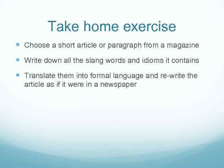 Take home exercise Choose a short article or paragraph from a magazine Write down