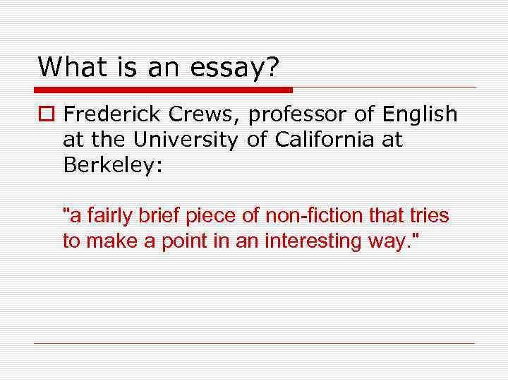 What is an essay? o Frederick Crews, professor of English at the University of