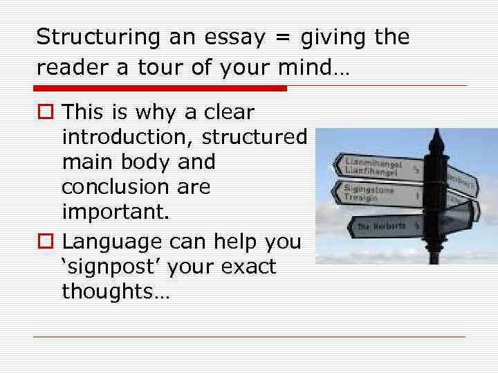 Structuring an essay = giving the reader a tour of your mind… o This