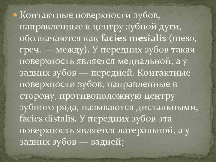  Контактные поверхности зубов, направленные к центру зубной дуги, обозначаются как facies mesialis (meso,