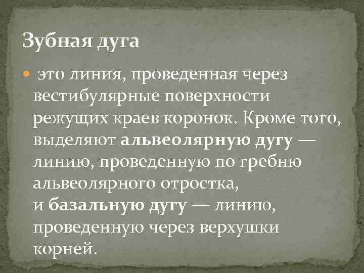 Зубная дуга это линия, проведенная через вестибулярные поверхности режущих краев коронок. Кроме того, выделяют