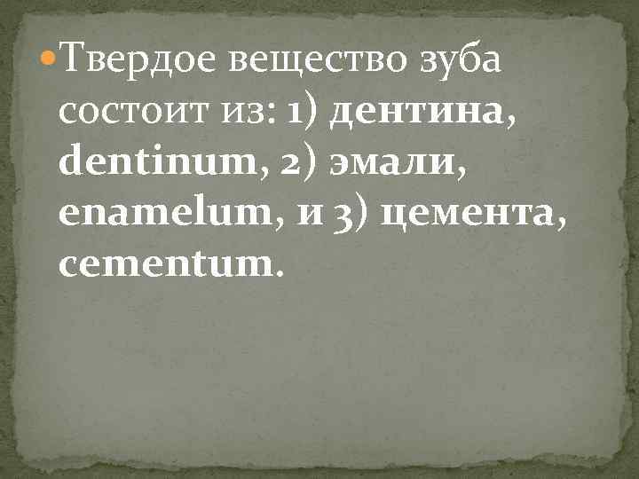  Твердое вещество зуба состоит из: 1) дентина, dentinum, 2) эмали, enamelum, и 3)