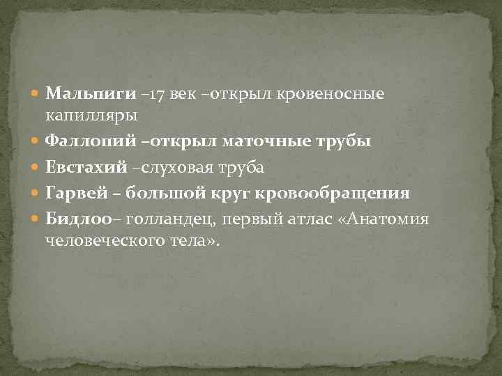  Мальпиги – 17 век –открыл кровеносные капилляры Фаллопий –открыл маточные трубы Евстахий –слуховая