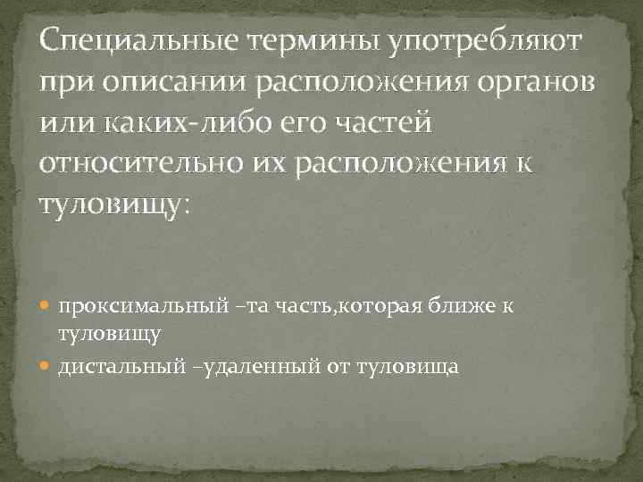Специальные термины употребляют при описании расположения органов или каких-либо его частей относительно их расположения