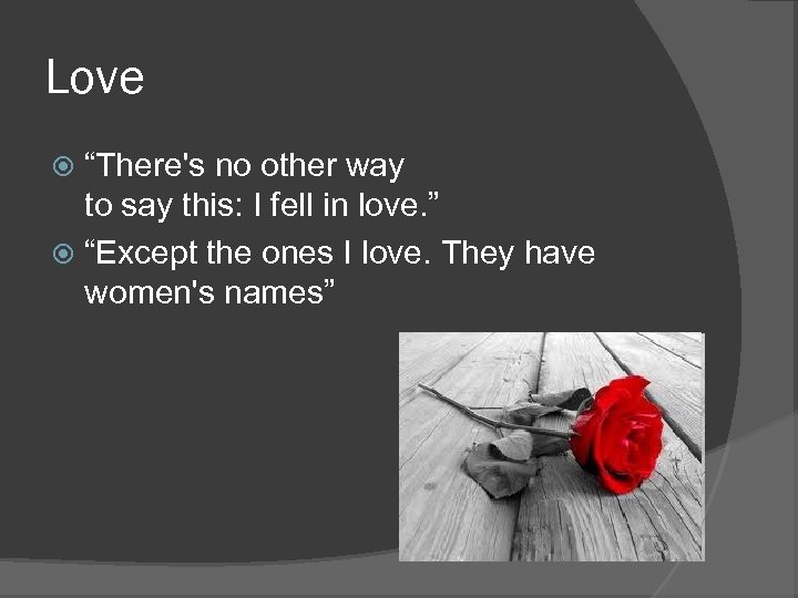Love “There's no other way to say this: I fell in love. ” “Except