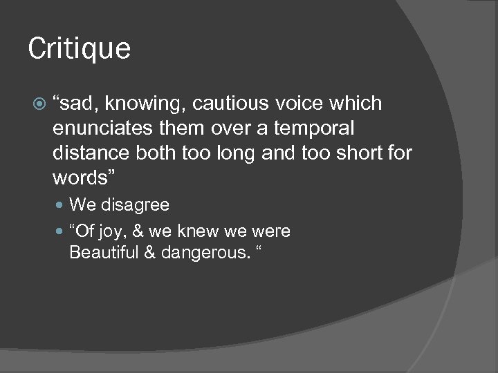 Critique “sad, knowing, cautious voice which enunciates them over a temporal distance both too
