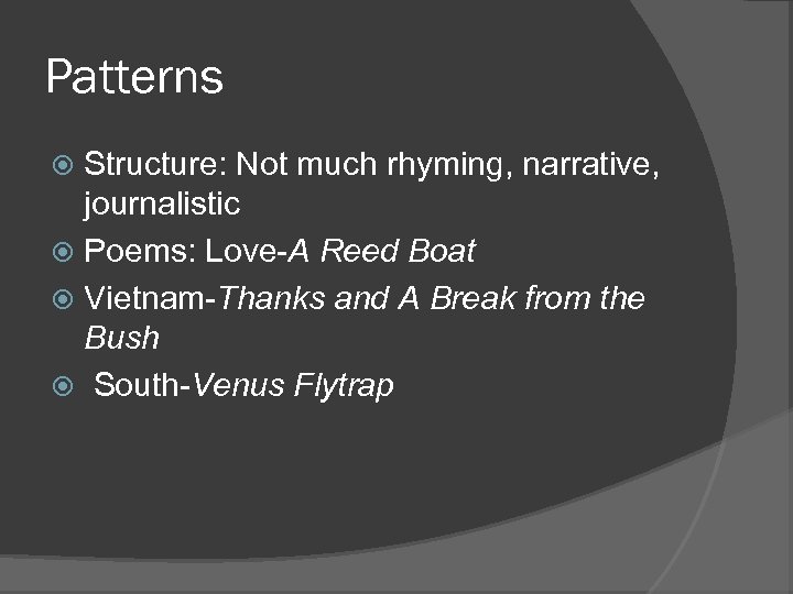 Patterns Structure: Not much rhyming, narrative, journalistic Poems: Love-A Reed Boat Vietnam-Thanks and A
