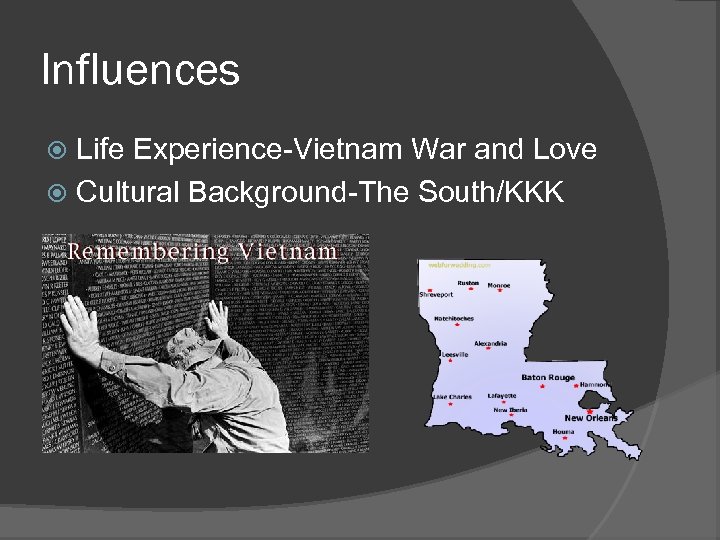 Influences Life Experience-Vietnam War and Love Cultural Background-The South/KKK 