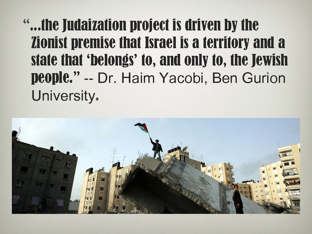 “. . . the Judaization project is driven by the Zionist premise that Israel