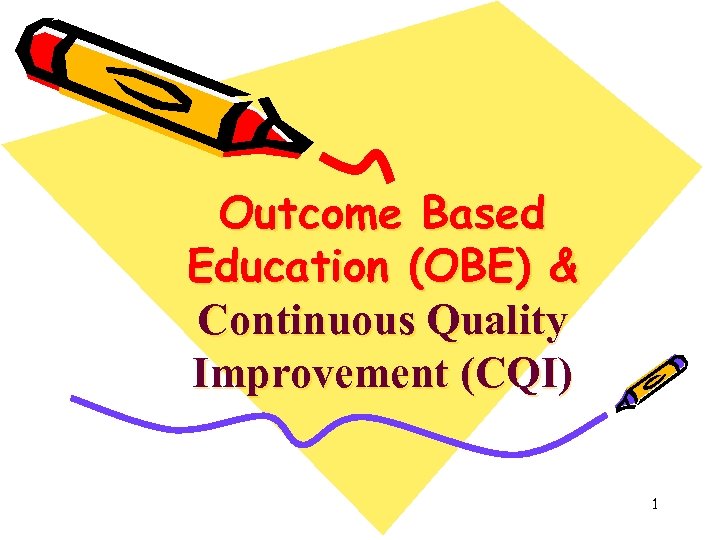 Outcome Based Education (OBE) & Continuous Quality Improvement (CQI) 1 