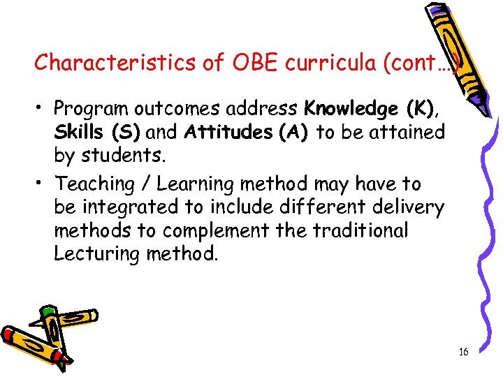 Characteristics of OBE curricula (cont…) • Program outcomes address Knowledge (K), Skills (S) and