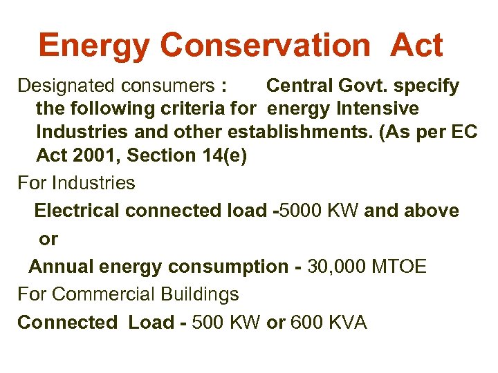 Energy Conservation Act Designated consumers : Central Govt. specify the following criteria for energy