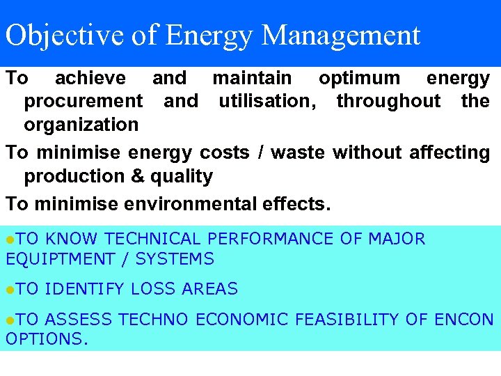 Objective of Energy Management To achieve and maintain optimum energy procurement and utilisation, throughout