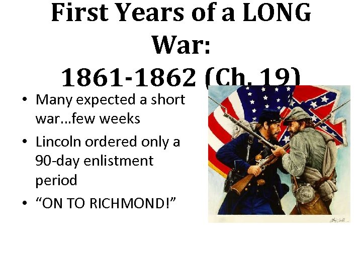First Years of a LONG War: 1861 -1862 (Ch. 19) • Many expected a