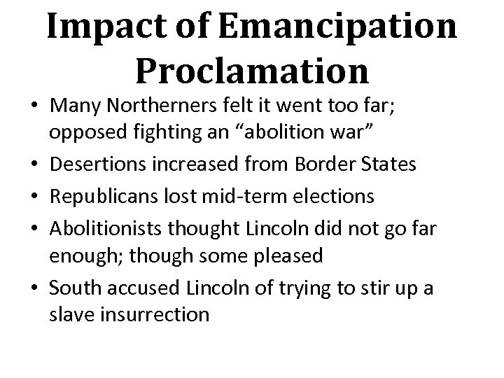 Impact of Emancipation Proclamation • Many Northerners felt it went too far; opposed fighting