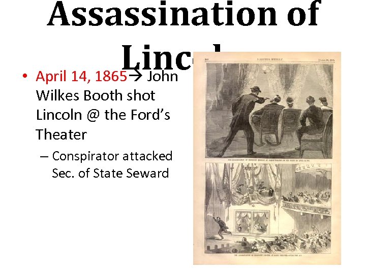 Assassination of Lincoln • April 14, 1865 John Wilkes Booth shot Lincoln @ the