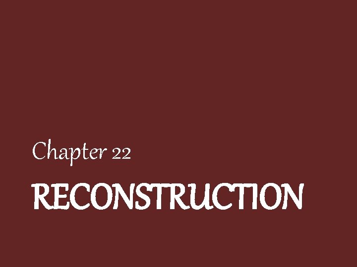 Chapter 22 RECONSTRUCTION 