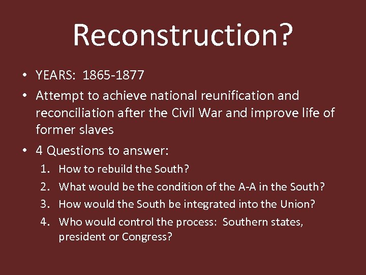 Reconstruction? • YEARS: 1865 -1877 • Attempt to achieve national reunification and reconciliation after