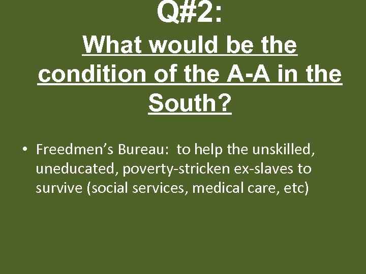 Q#2: What would be the condition of the A-A in the South? • Freedmen’s