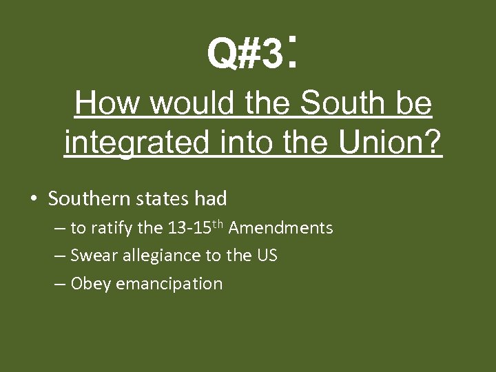 Q#3: How would the South be integrated into the Union? • Southern states had