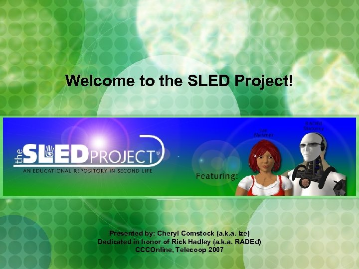 Welcome to the SLED Project! Presented by: Cheryl Comstock (a. k. a. Ize) Dedicated