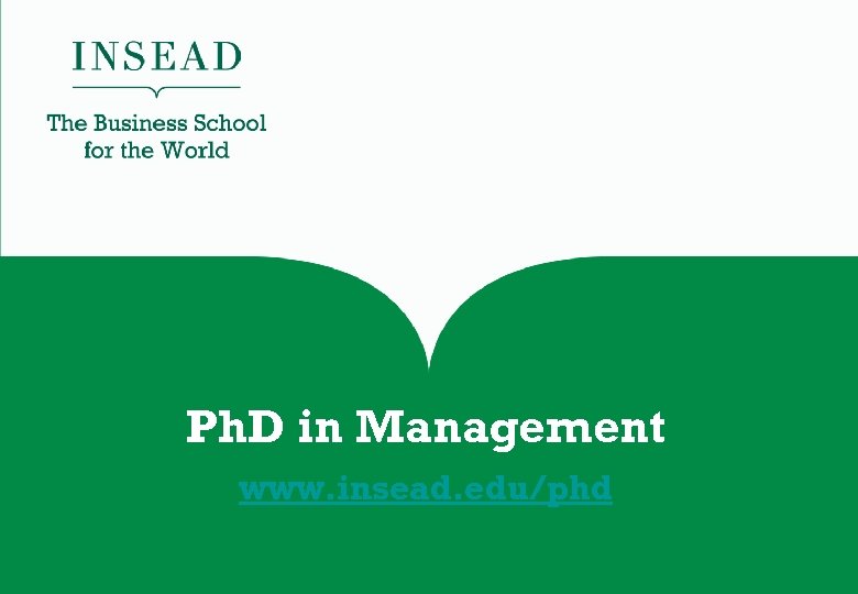 Ph. D in Management www. insead. edu/phd 