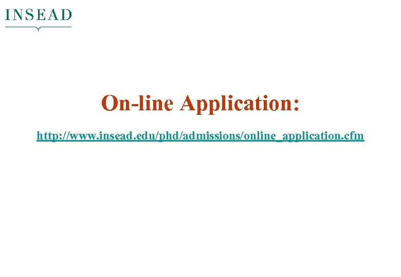 On-line Application: http: //www. insead. edu/phd/admissions/online_application. cfm 