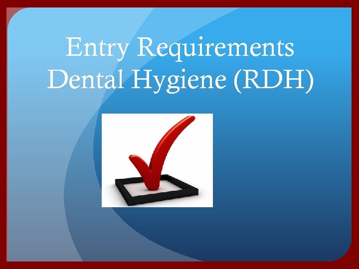 Entry Requirements Dental Hygiene (RDH) 
