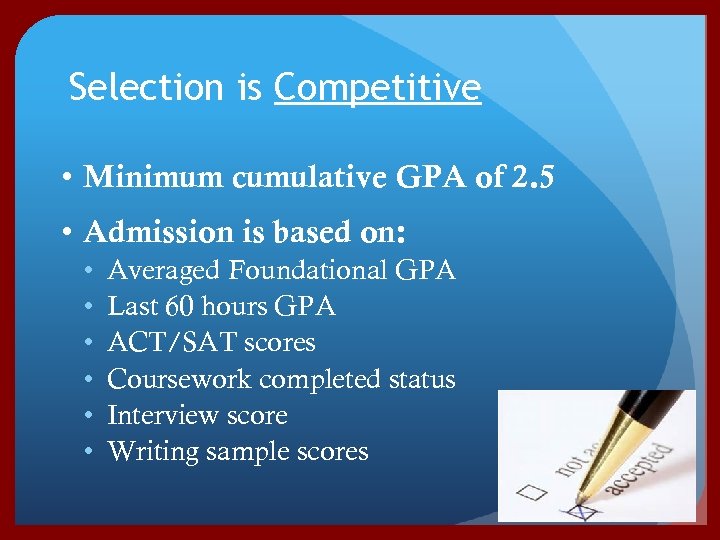 Selection is Competitive • Minimum cumulative GPA of 2. 5 • Admission is based