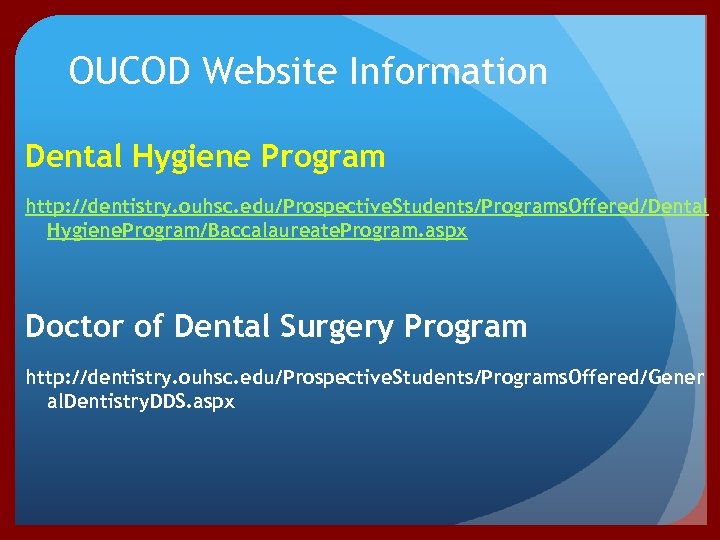 OUCOD Website Information Dental Hygiene Program http: //dentistry. ouhsc. edu/Prospective. Students/Programs. Offered/Dental Hygiene. Program/Baccalaureate.