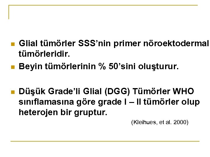 n n n Glial tümörler SSS’nin primer nöroektodermal tümörleridir. Beyin tümörlerinin % 50’sini oluşturur.