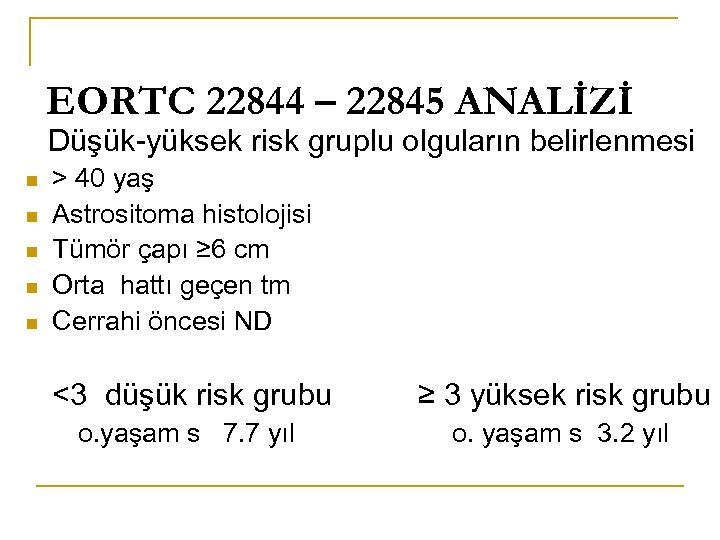 EORTC 22844 – 22845 ANALİZİ Düşük-yüksek risk gruplu olguların belirlenmesi n n n >