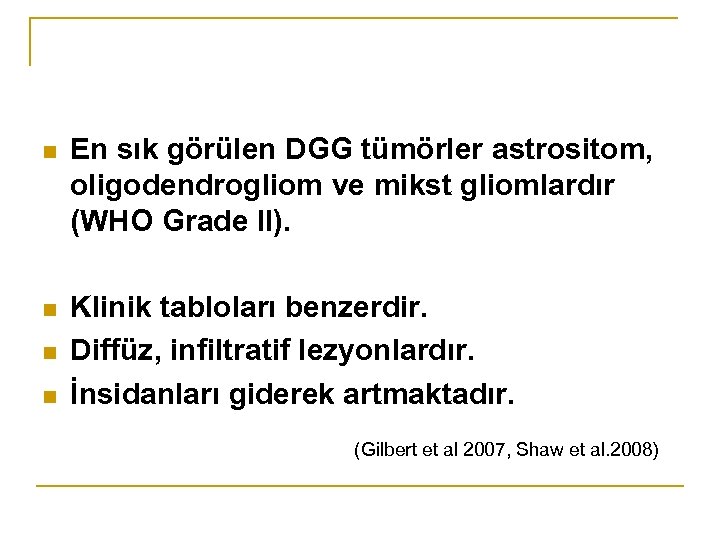 n En sık görülen DGG tümörler astrositom, oligodendrogliom ve mikst gliomlardır (WHO Grade II).