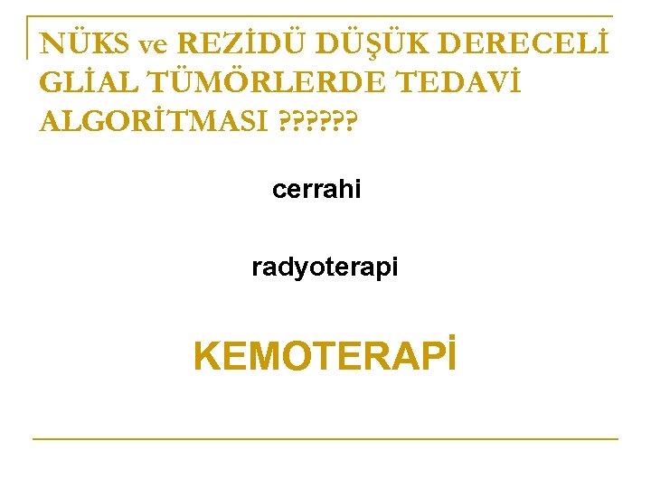 NÜKS ve REZİDÜ DÜŞÜK DERECELİ GLİAL TÜMÖRLERDE TEDAVİ ALGORİTMASI ? ? ? cerrahi radyoterapi