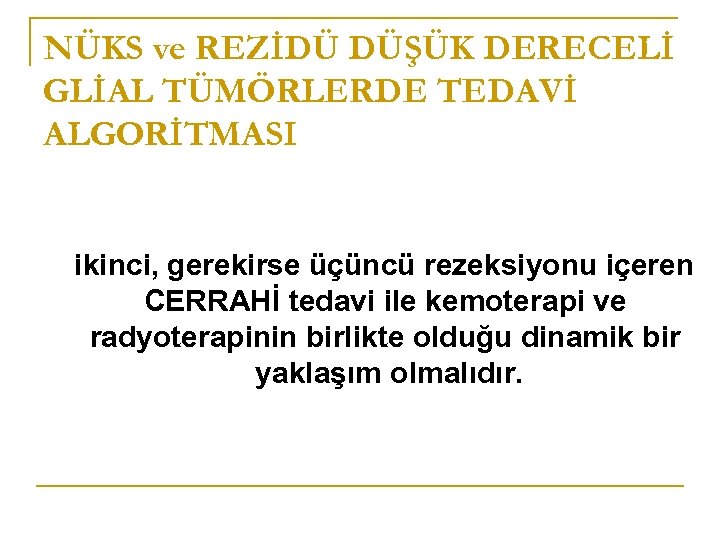 NÜKS ve REZİDÜ DÜŞÜK DERECELİ GLİAL TÜMÖRLERDE TEDAVİ ALGORİTMASI ikinci, gerekirse üçüncü rezeksiyonu içeren