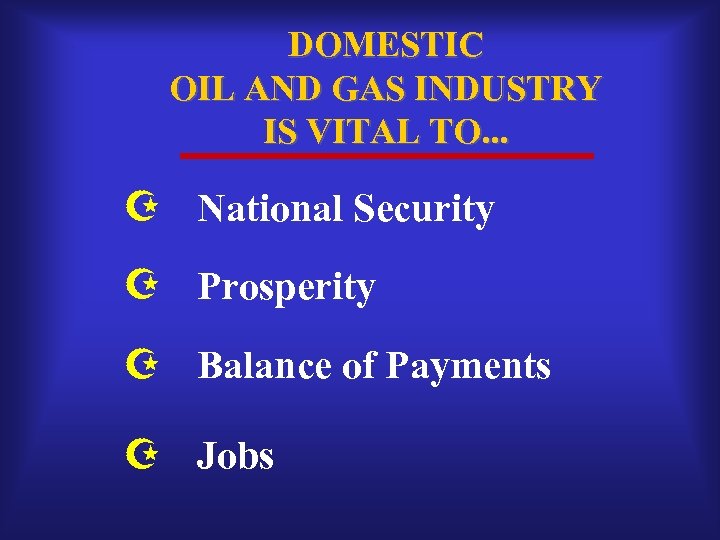 DOMESTIC OIL AND GAS INDUSTRY IS VITAL TO. . . National Security Prosperity Balance