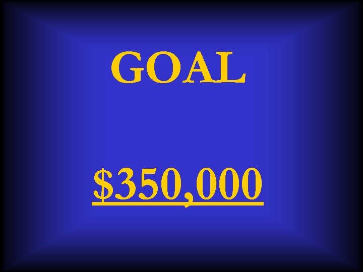GOAL $350, 000 