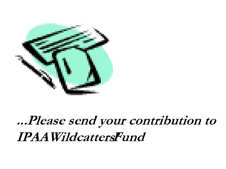 . . . Please send your contribution to IPAAWildcatters’ Fund 