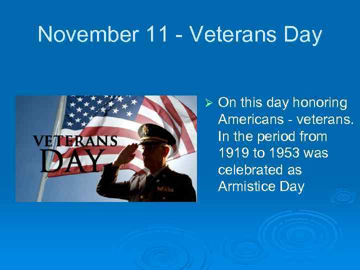 November 11 - Veterans Day Ø On this day honoring Americans - veterans. In