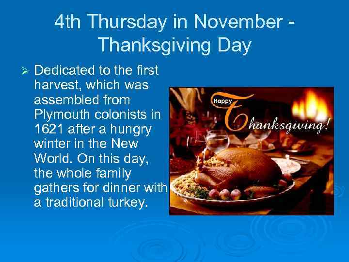 4 th Thursday in November Thanksgiving Day Ø Dedicated to the first harvest, which